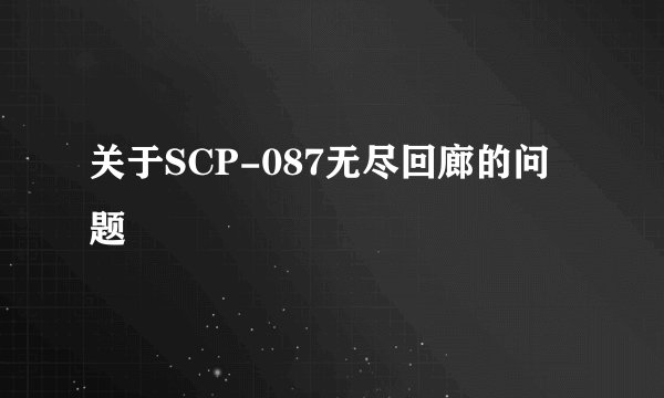 关于SCP-087无尽回廊的问题