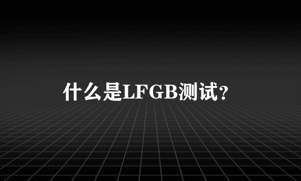 什么是LFGB测试？