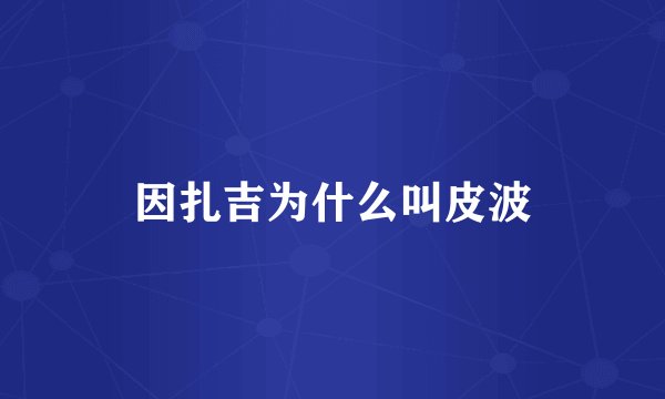 因扎吉为什么叫皮波
