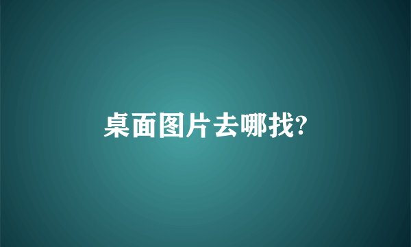 桌面图片去哪找?