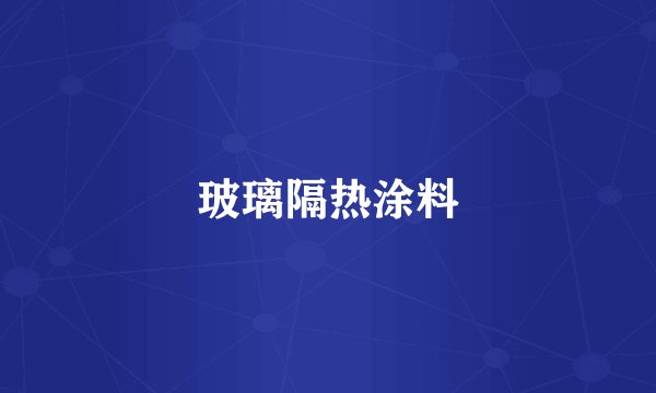 玻璃隔热涂料