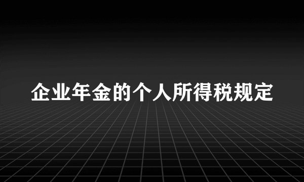 企业年金的个人所得税规定