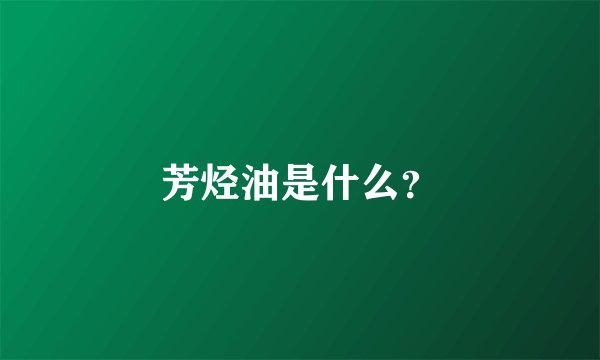 芳烃油是什么？