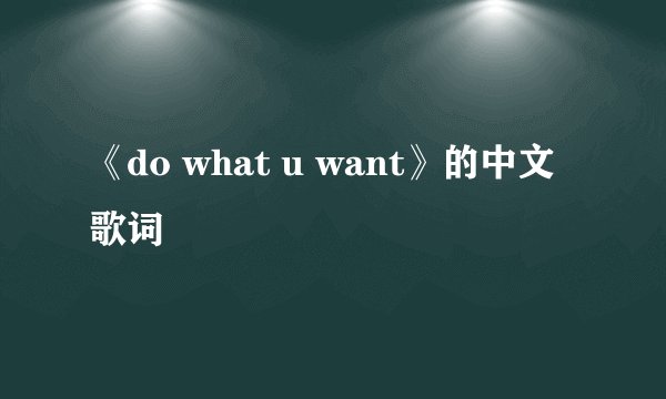 《do what u want》的中文歌词