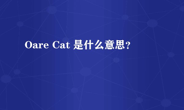Oare Cat 是什么意思?