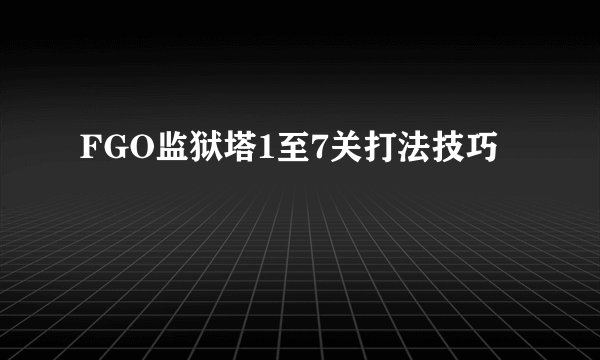 FGO监狱塔1至7关打法技巧