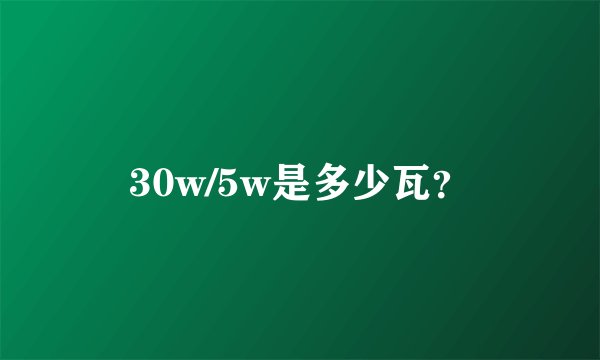 30w/5w是多少瓦？