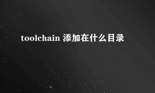 toolchain 添加在什么目录