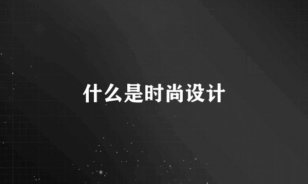 什么是时尚设计