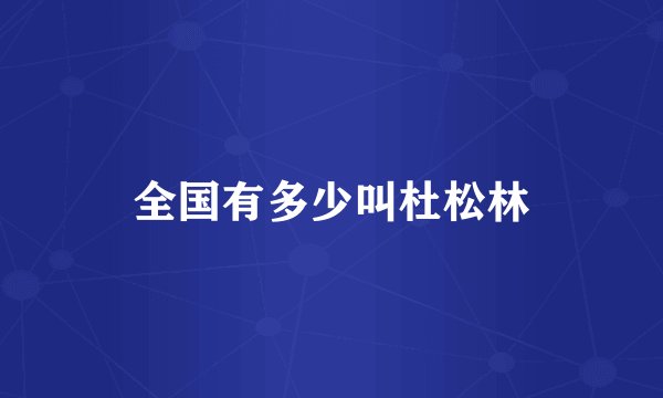 全国有多少叫杜松林