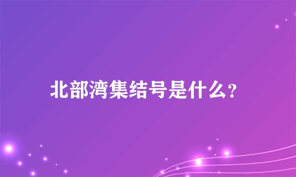北部湾集结号是什么？
