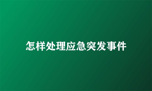 怎样处理应急突发事件