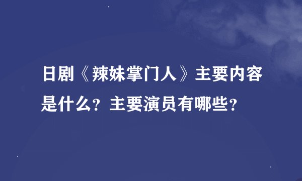 日剧《辣妹掌门人》主要内容是什么？主要演员有哪些？