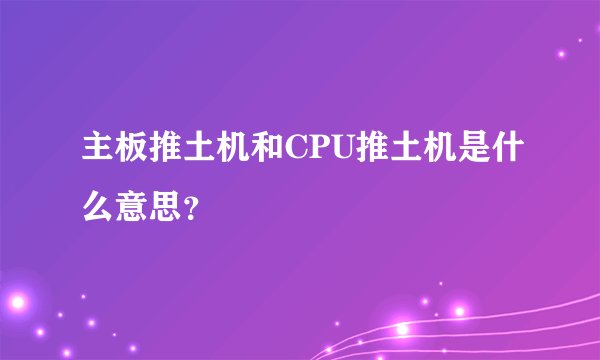 主板推土机和CPU推土机是什么意思？