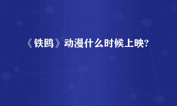 《铁鸥》动漫什么时候上映?