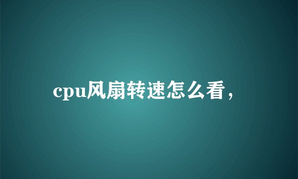 cpu风扇转速怎么看，