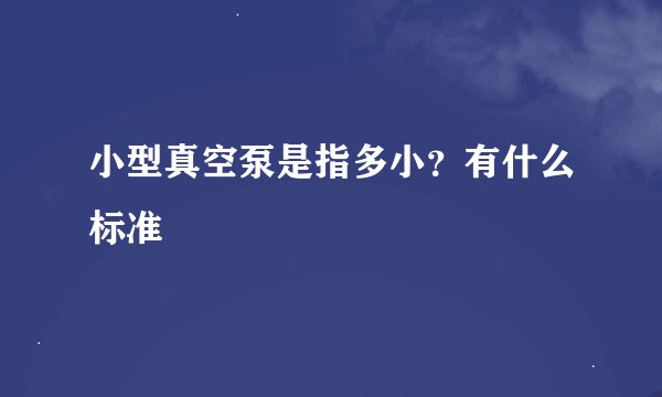 小型真空泵是指多小？有什么标准