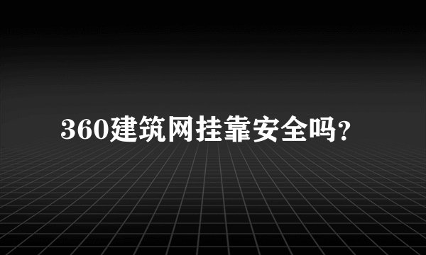 360建筑网挂靠安全吗？