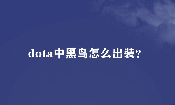 dota中黑鸟怎么出装？