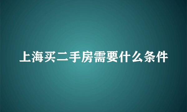 上海买二手房需要什么条件