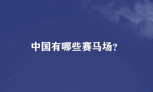 中国有哪些赛马场？