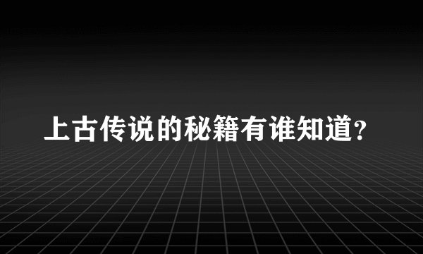 上古传说的秘籍有谁知道？