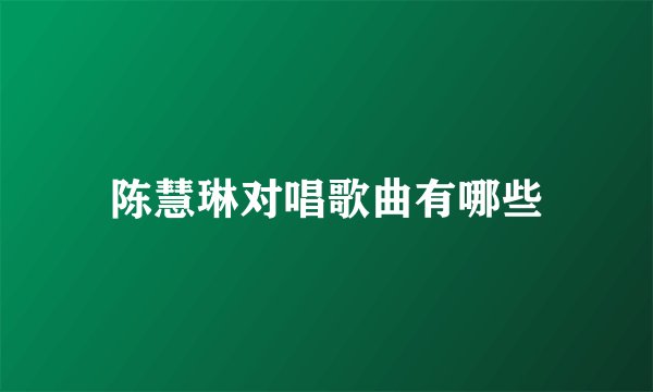 陈慧琳对唱歌曲有哪些