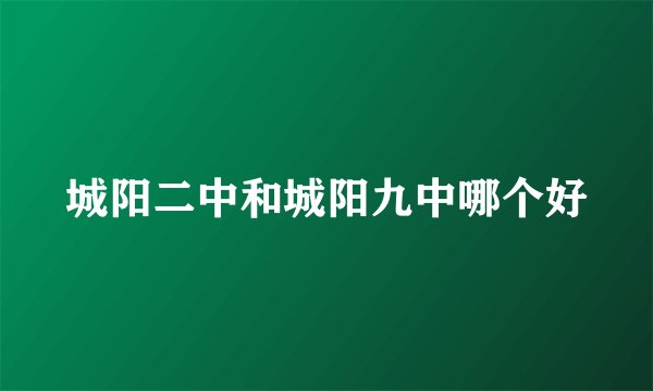 城阳二中和城阳九中哪个好