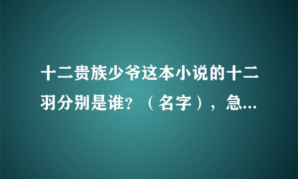 十二贵族少爷这本小说的十二羽分别是谁？（名字），急急急！！！！！