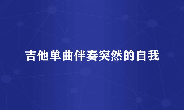 吉他单曲伴奏突然的自我