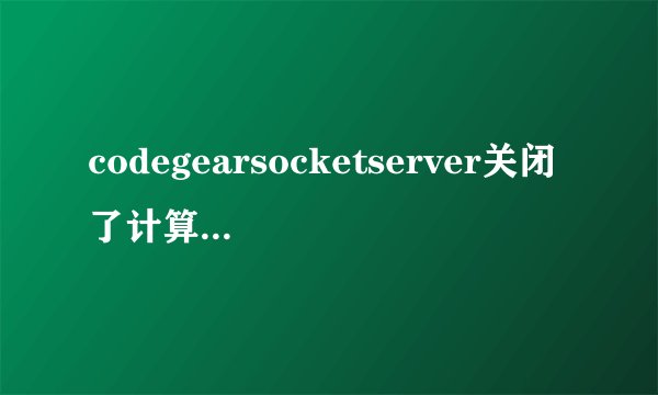 codegearsocketserver关闭了计算机无法启动咋办