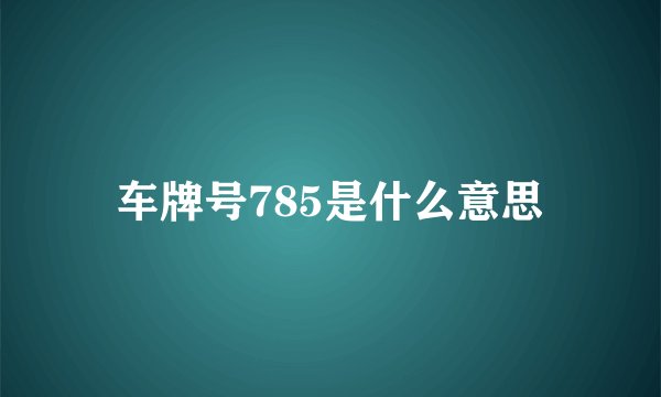 车牌号785是什么意思