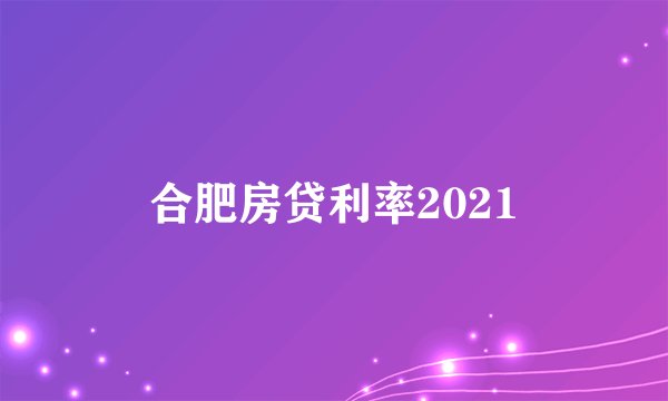 合肥房贷利率2021