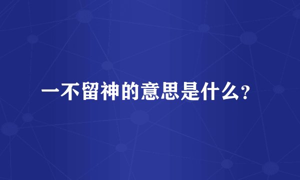 一不留神的意思是什么？