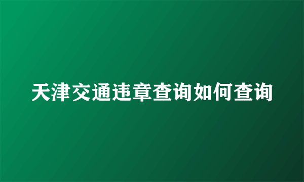 天津交通违章查询如何查询