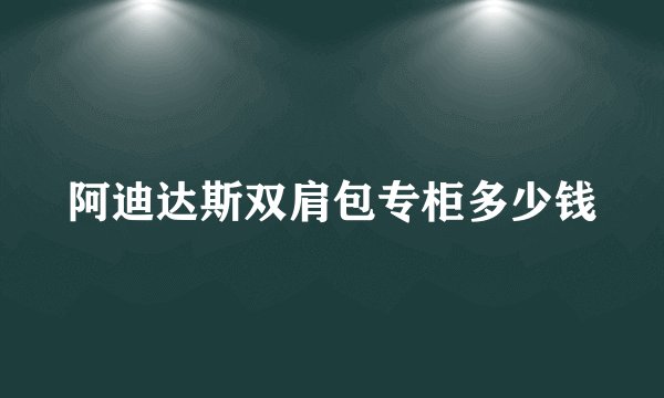 阿迪达斯双肩包专柜多少钱