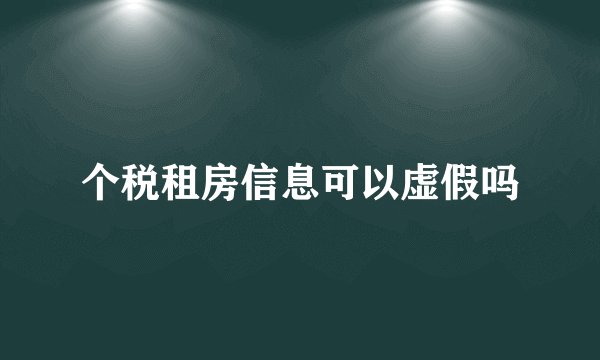 个税租房信息可以虚假吗