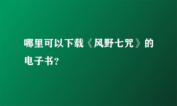 哪里可以下载《风野七咒》的电子书？