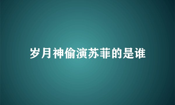岁月神偷演苏菲的是谁