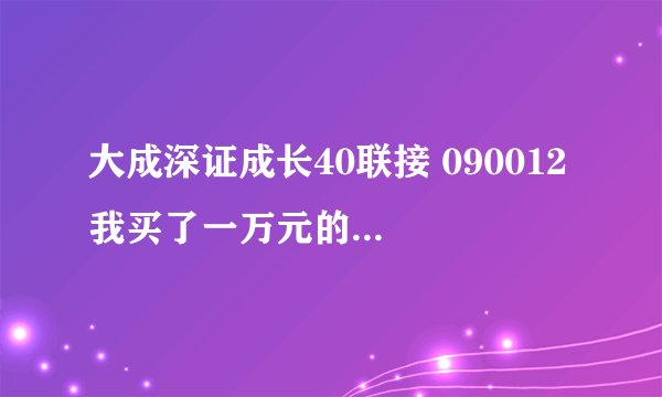 大成深证成长40联接 090012 我买了一万元的，现在能赎回多少？
