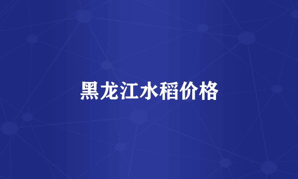 黑龙江水稻价格