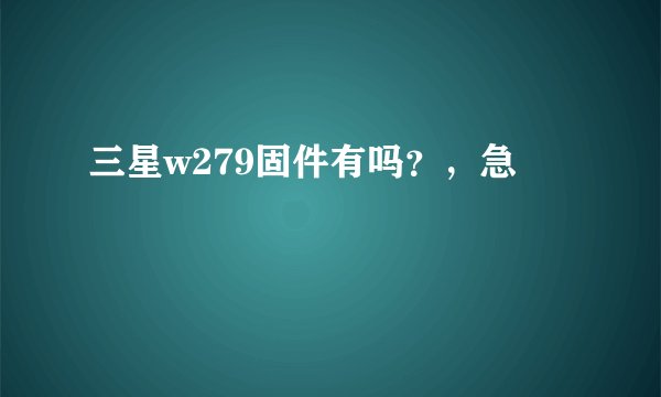 三星w279固件有吗？，急