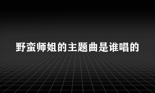 野蛮师姐的主题曲是谁唱的
