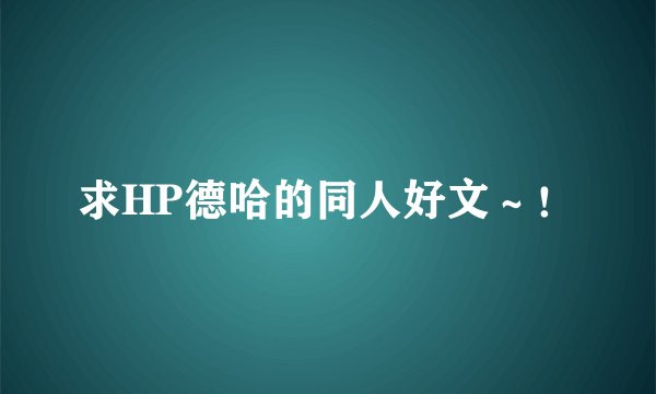 求HP德哈的同人好文～！