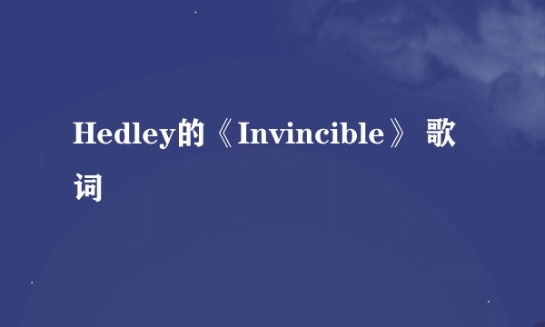 Hedley的《Invincible》 歌词