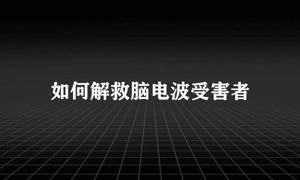 如何解救脑电波受害者
