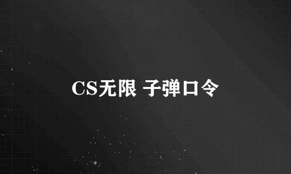 CS无限 子弹口令