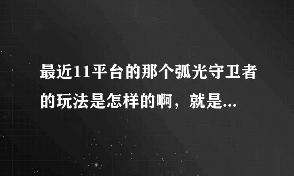 最近11平台的那个弧光守卫者的玩法是怎样的啊，就是那个37分钟3圣剑的