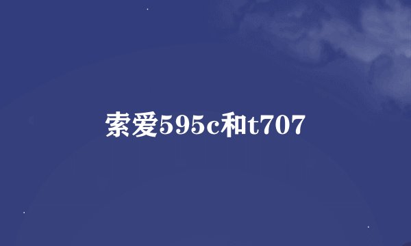 索爱595c和t707