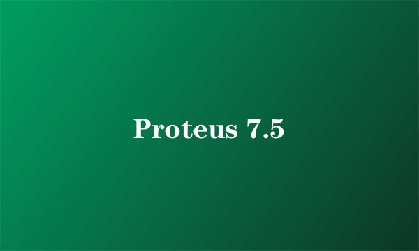 Proteus 7.5